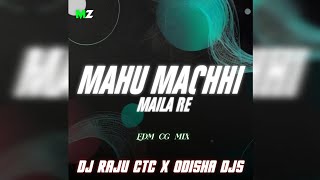 MAHU MACHHI MAILA RE || EDM CG MIX || DJ RAJU CTC X ODISHA DJS