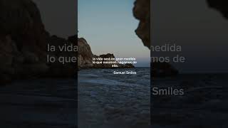 La vida ser lo que nosotros hagamos de ella - Samuel Smiles