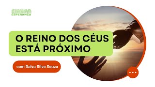 Palestra doutrinária: O reino dos céus está próximo com Dalva Silva Souza