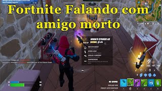 Fortnite falando com amigo morto