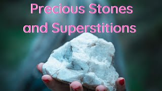 Precious Stones and Superstitions Part 3