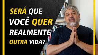 Será que você quer realmente outra vida? | Luiz Mota Psicologo