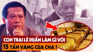 Tiết Lộ Bí Mật 15 Tấn Vàng Lê Duẩn Để Lại Cho Con Trai, Sự Thật Lịch Sử VN Khiến Ai Cũng Bất Ngờ