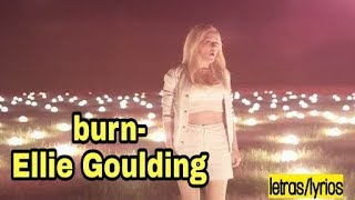 Burn- Ellie Goulding letras/lyrics