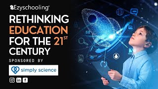 Rethinking Education for the 21st century | Ezyschooling | SimplyScience