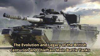 The Evolution and Legacy of the British Centurion and Chieftain Main Battle Tanks