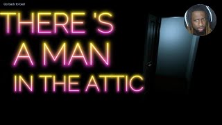 DID YOU HEAR THAT NOISE UPSTAIRS? [There's a man in the attic]