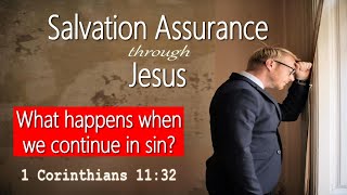 Salvation Assurance Through Jesus – What Happens When We Continue In Sin? 1 Corinthians 11:32