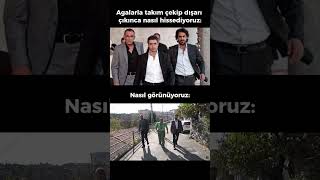 Agalarla takım çekip dışarı çıktığımızda nasıl görünüyoruz