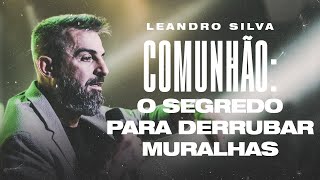 Comunhão o segredo para derrubar as muralhas - Pr. leandro silva