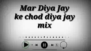 Mar Diya Jay ke Chod Diya Jay Dj Shubham Remix