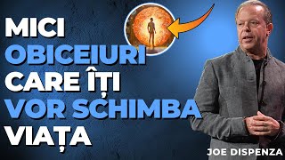 SCHIMBĂ-ȚI VIAȚA PRIN OBICEIURI MICI, DAR ZILNICE - JOE DISPENZA