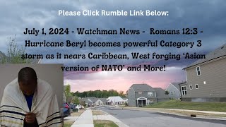 July 1, 2024-Watchman News-  Romans 12:3 - Beryl becomes Cat 3, North Korea warns Asian NATO + More!