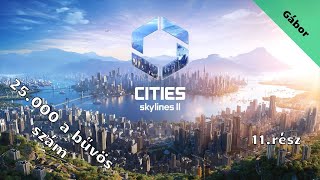 Cities Skylines 2 /25.000 a bűvös szám/ 11.rész