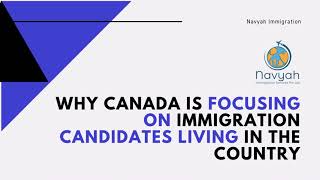 Why Canada is focusing on immigration candidates living in the country | Navyah Immigration Services