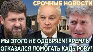 Мы этого не одобряем! Срочно Кремль отказался помогать кадырову!