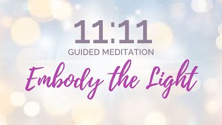 11.11 Guided Meditation - Embody the LIGHT