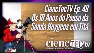 CiencTecTV EP.48 - Os 10 Anos do Pouso da Sonda Huygens em Titã