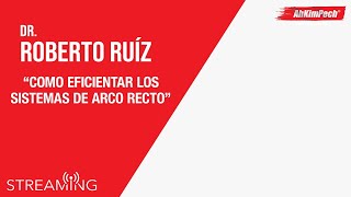 Dr. Roberto Ruíz. Tema: Como Eficientar Los Sistemas de Arco Recto