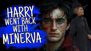 WHAT IF HARRY POTTER WENT BACK WITH MINERVA TO CHANGE HIS DESTINY?