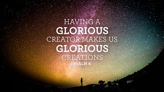 6.23.24 | Psalm 8 | Having a Glorious Creator Makes Us Glorious Creations | 8:30 AM