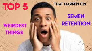 Top 5 WEIRDEST Things That Happen on Semen Retention ..😂😂🧲💯✨