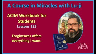 Lu-ji - ACIM Workbook Lessons 122 - Forgiveness offers everything I want