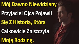 Mój Dawno Niewidziany Przyjaciel Ojca Pojawił Się Z Historią, Która Całkowicie Zniszczyła Moją....