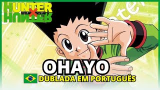 HUNTERxHUNTER - OHAYO EM PORTUGUÊS - ABERTURA DUBLADA COVER PT-BR