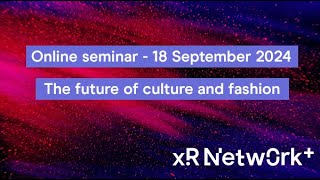 XR Network+ online seminar: The Future of Culture and Fashion