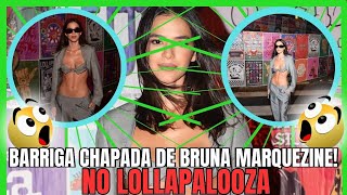 🟢🟢BARRIGA  CHAPADA DE BRUNA  MARQUEZINE NO LOLLAPALOOZA Últimas Nóticias Sobre Celebridades