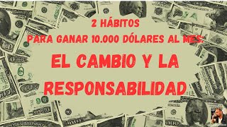 2 hábitos para ganar 10.000 dólares al mes:el cambio y la responsabilidad