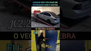 CHEGA NÃO VOU MAIS ME ESTRESSAR COM O VECTRA