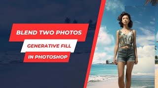 Seamlessly Blend Two Photos in Photoshop Using Generative Fill: A Step-by-Step Tutorial