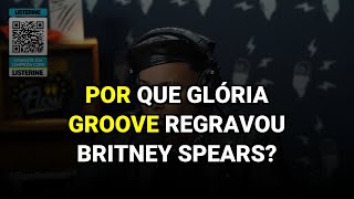 Por que Glória Groove regravou Britney Spears?