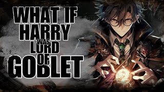 WHAT IF HARRY POTTER WAS OVERPOWERED LORD OF GOBLET?