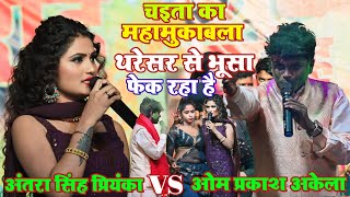 #stage_show | चइता का महामुकाबला थरेसर से भूसा फेक रहा है अंतरा सिंह प्रियंका vs ओम प्रकाश अकेला