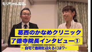 葛西のかなめクリニック・了德寺院長インタビュー①～自宅で最期を迎えるには？～