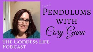 Pendulums with Cory Gunn | The Goddess Life Podcast