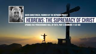 Episode 34: Perseverance-Hall of Faith, Part 3