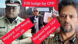 CPP News Nagaland DGP Resing.  FIR Against who destroyed church property