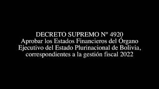 DECRETO SUPREMO N° 4920 - Aprobar los Estados Financieros del Órgano Ejecutivo de Bolivia g 2022