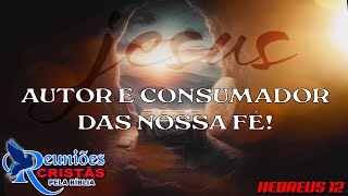 JESUS AUTOR E CONSUMADOR DA NOSSA FÉ !