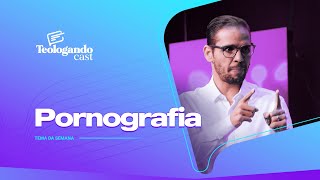 PORNOGRAFIA - Teologando com Pr. Hernane Santos