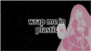 ✧Nightcore✧↬ Wrap me in plastic