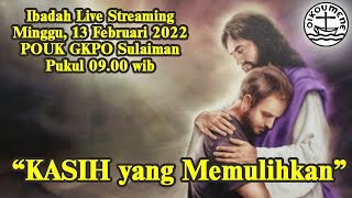 Ibadah Live Streaming |  Minggu 13 Februari 2022 | "KASIH yang Memulihkan" | POUK GKPO Sulaiman |