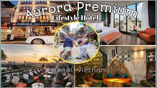 Vietnam Vlogs 21 - Spending our Last Night in Vietnam at Aurora Premium , A Lifestyle  Hotel, Hanoi.