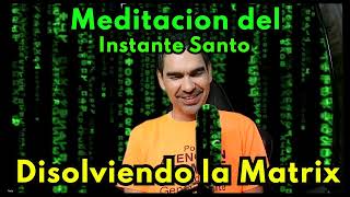 Meditacion del Instante Santo - Disolviendo la Matrix