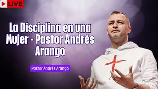 La Disciplina en una Mujer   Pastor Andrés Arango   La Central