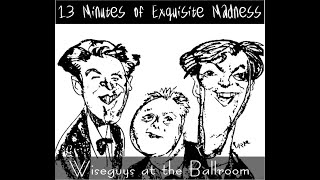 13 Minutes of Exquisite Madness (Wiseguys at the Ballroom)